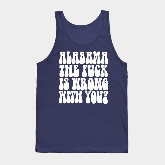 Alabama The F*ck Is Wrong With You? Tank Top by DankFutura